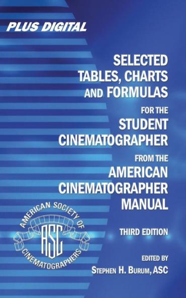 Selected Tables Charts and Formulas for the Student Cinematographer from the American Cinematographer Manual