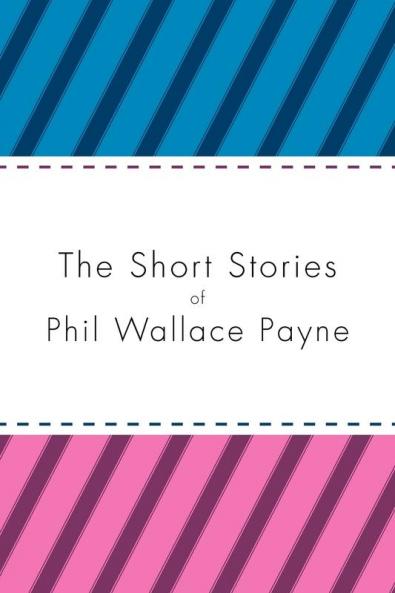 The Short Stories of Phil Wallace Payne