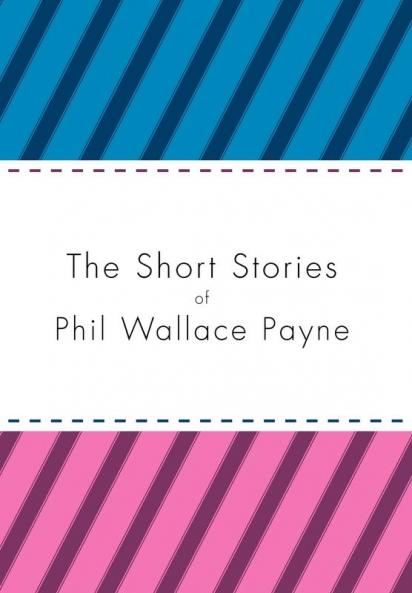 The Short Stories of Phil Wallace Payne