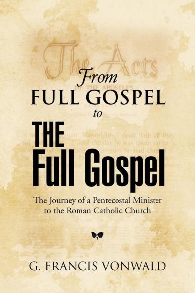 From Full Gospel to the Full Gospel: The Journey of a Pentecostal Minister to the Roman Catholic Church