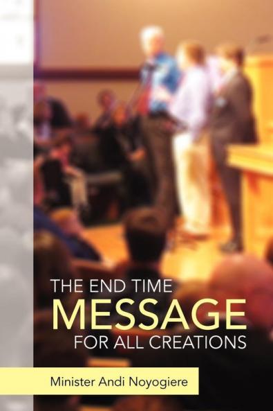 THE END TIME MESSAGE FOR ALL CREATIONS