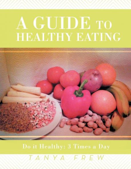 A Guide to Healthy Eating: Do it Healthy: 3 Times a Day