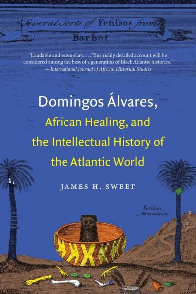 Domingos Álvares African Healing and the Intellectual History of the Atlantic World