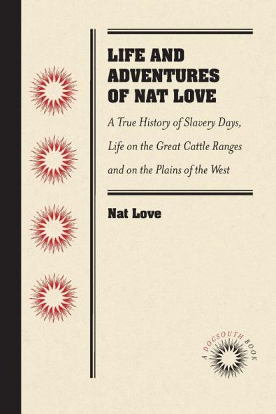 Life and Adventures of Nat Love Better Known in the Cattle Country as Deadwood Dick by Himself
