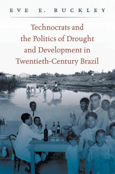 Technocrats and the Politics of Drought and Development in Twentieth-Century Brazil