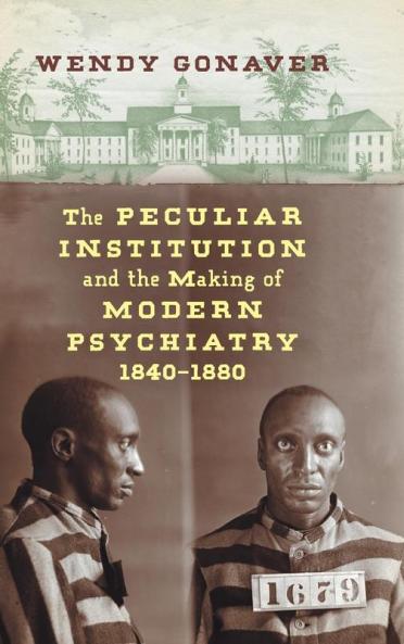 The Peculiar Institution and the Making of Modern Psychiatry 1840-1880