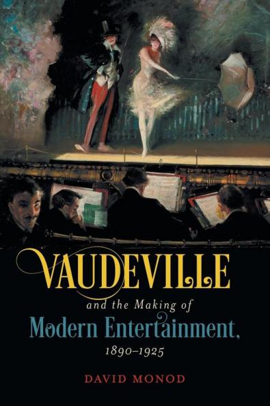 Vaudeville and the Making of Modern Entertainment 1890-1925