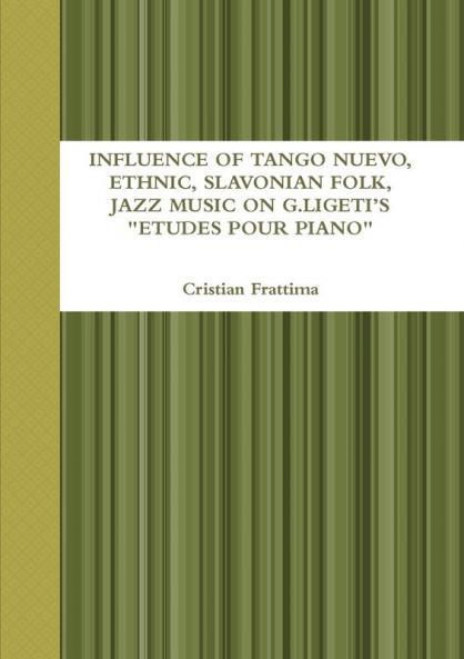INFLUENCE OF TANGO NUEVO ETHNIC SLAVONIAN FOLK AND JAZZ MUSIC ON  G. LIGETI'S ETUDES POUR PIANO