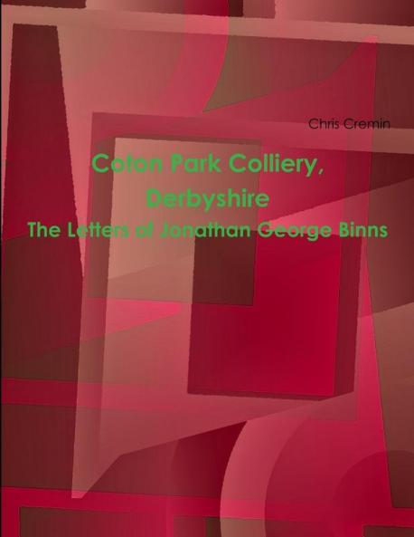 Coton Park Colliery Derbyshire. The Letters of Jonathan George Binns