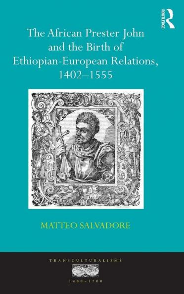 African Prester John and the Birth of Ethiopian-European Relations 1402-1555