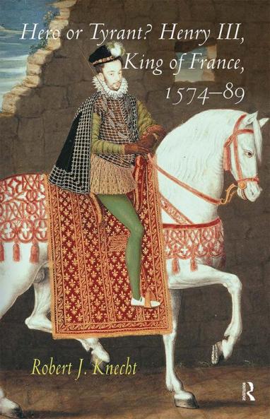 Hero or Tyrant? Henry III King of France 1574-89