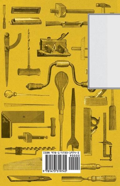 A Guide to Basic Workshop Tools for the Amateur Carpenter - Including Tools for Measuring and Marking Saws Hammers Chisels and Planning