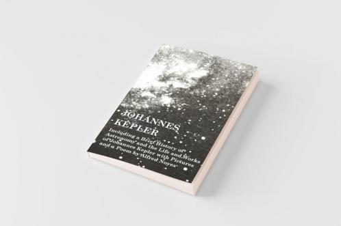 Johannes Kepler - Including a Brief History of Astronomy and the Life and Works of Johannes Kepler with Pictures and a Poem by Alfred Noyes