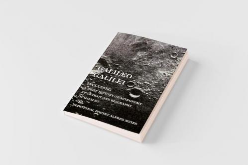 Galileo Galilei -  Including a Brief History of Astronomy a Portrait and Biography of Galileo and Additional Poetry Alfred Noyes
