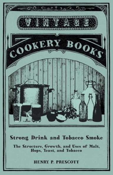 Strong Drink and Tobacco Smoke - The Structure Growth and Uses of Malt Hops Yeast and Tobacco