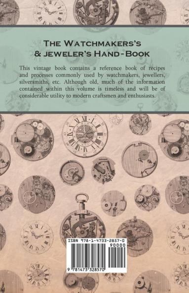 The Watchmakers's and jeweler's Hand-Book;A Concise yet Comprehensive Treatise on the Secrets of the Trade - A Work of Rare Practical Value to ... Silversmiths Gold and Silver-Platers Etc
