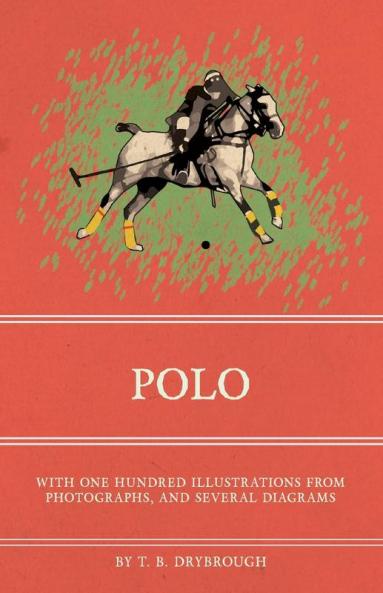 Polo - With One Hundred Illustrations from Photographs and Several Diagrams