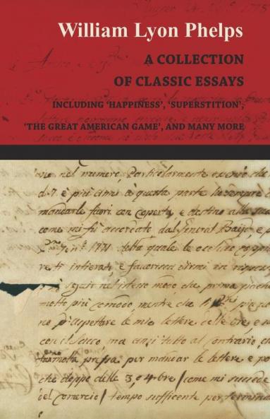 A Collection of Classic Essays by William Lyon Phelps - Including 'Happiness' 'Superstition' 'The Great American Game' and Many More