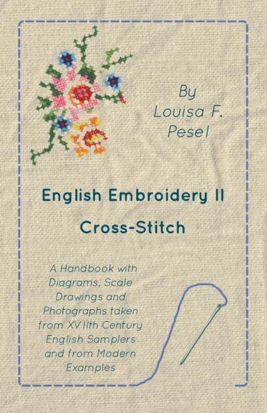 English Embroidery - II - Cross-Stitch - A Handbook with Diagrams Scale Drawings and Photographs taken from XVIIth Century English Samplers and from Modern Examples