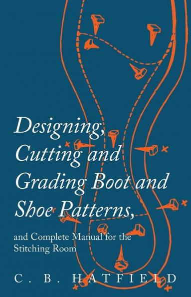 Designing Cutting and Grading Boot and Shoe Patterns and Complete Manual for the Stitching Room