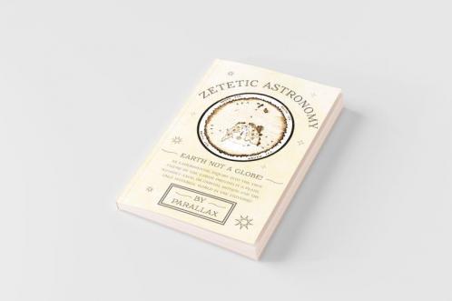 Zetetic Astronomy - Earth Not a Globe! An Experimental Inquiry into the True Figure of the Earth