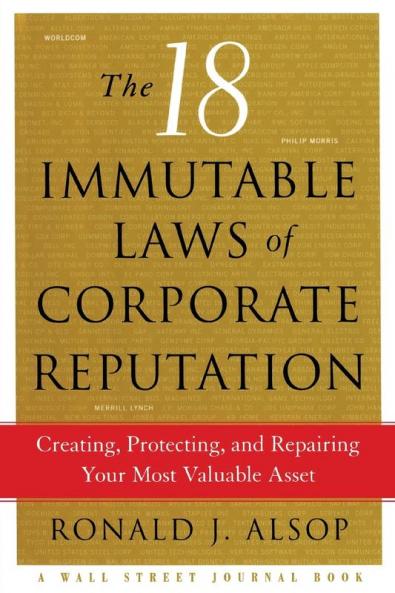 The 18 Immutable Laws of Corporate Reputation: Creating Protecting and Repairing Your Most Valuable Asset (A Wall Street Journal Book)