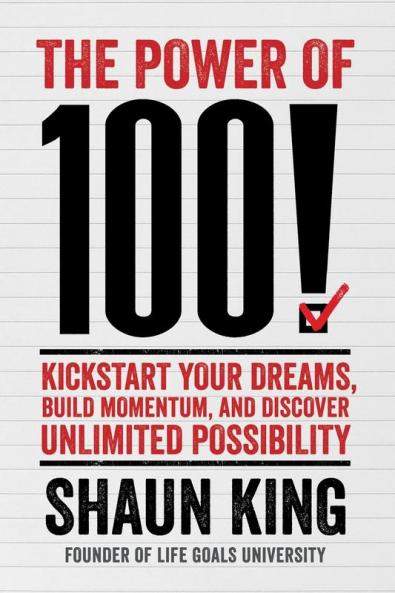 The Power of 100!: Kickstart Your Dreams Build Momentum and Discover Unlimited Possibility