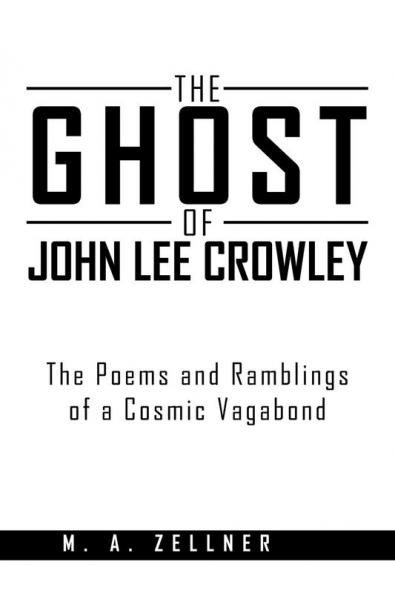 The Ghost of John Lee Crowley: The Poems and Ramblings of a Cosmic Vagabond