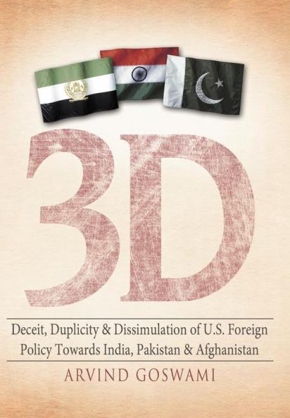 3 D Deceit Duplicity & Dissimulation of U.S. Foreign Policy Towards India Pakistan & Afghanistan