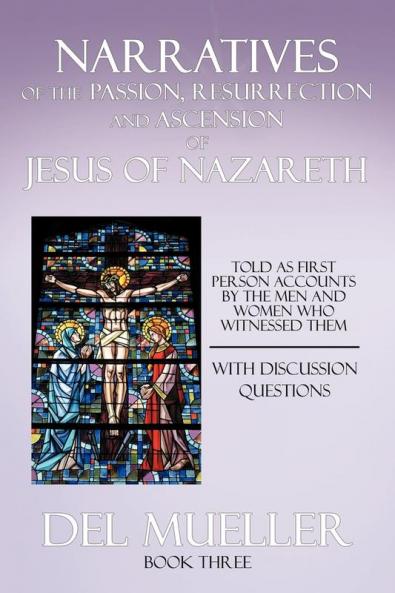Narratives of the Passion Resurrection and Ascension of Jesus of Nazareth