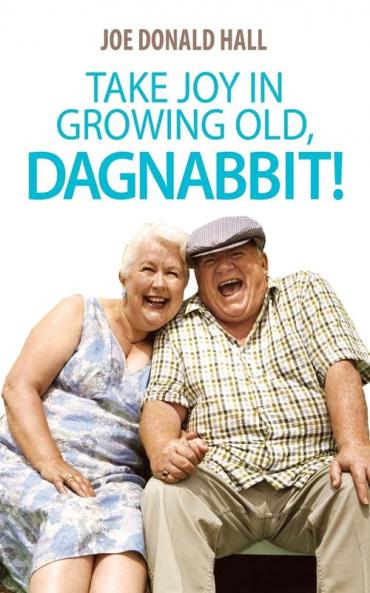 Take Joy in Growing Old Dagnabbit!