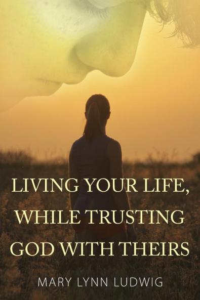 Living Your Life While Trusting God with Theirs