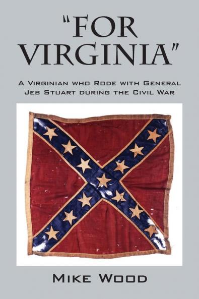 FOR VIRGINIA A Virginian who Rode with General Jeb Stuart during the Civil War