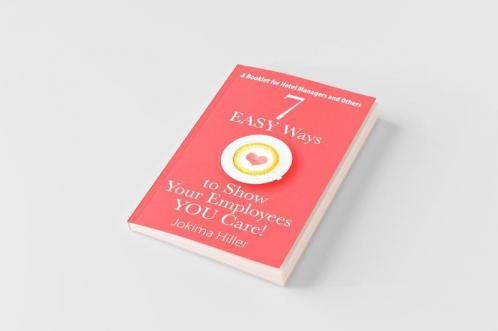 7 EASY Ways to Show Your Employees YOU Care! A Booklet for Hotel Managers and Others