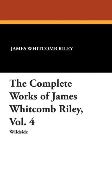 The Complete Works of James Whitcomb Riley Vol. 4
