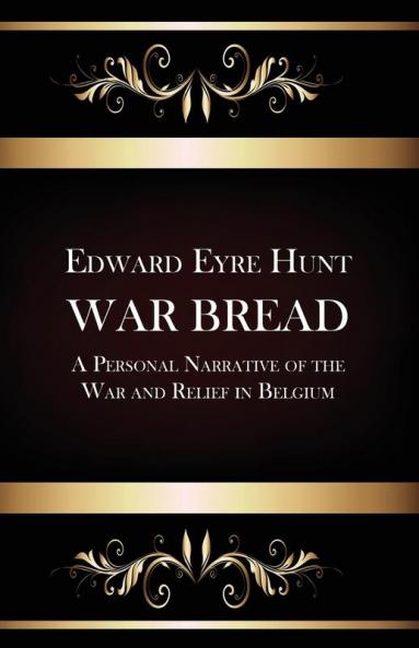 War Bread - A Personal Narrative of the War and Relief in Belgium