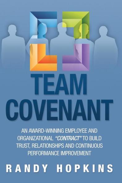 Team Covenant: An Award-Winning Employee and Organizational Contract to Build Trust Relationships and Continuous Performance Improve