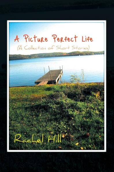 A Picture Perfect Life: (A Collection of Short Stories)