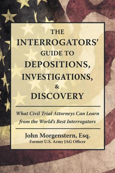 The Interrogators' Guide to Depositions Investigations & Discovery