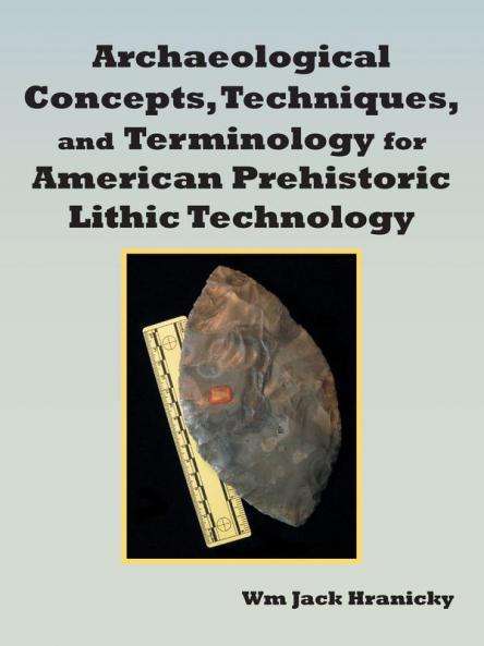 Archaeological Concepts Techniques and Terminology for American Prehistoric Lithic Technology