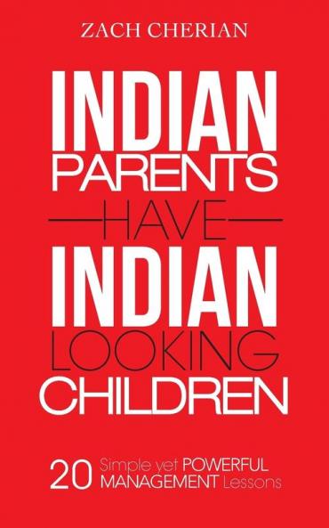Indian Parents Have Indian-Looking Children: Twenty Simple Yet Powerful Management Lessons
