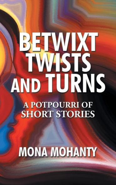 Betwixt Twists and Turns: A Potpourri of Short Stories