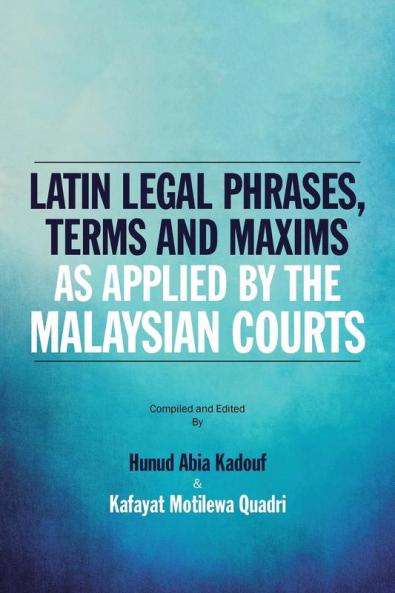 Latin Legal Phrases Terms and Maxims as Applied by the Malaysian Courts