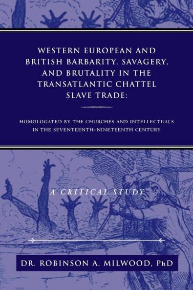 Western European and British Barbarity Savagery and Brutality in the Transatlantic Chattel Slave Trade