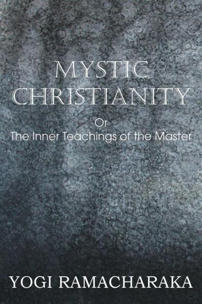 Mystic Christianity or the Inner Teachings of the Master