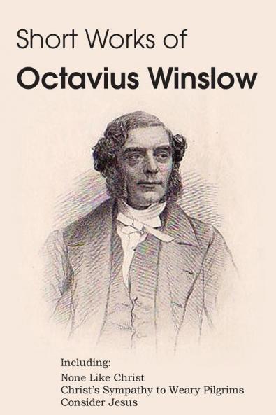 Short Works of Octavius Winslow - None Like Christ Christ's Sympathy to Weary Pilgrims Consider Jesus