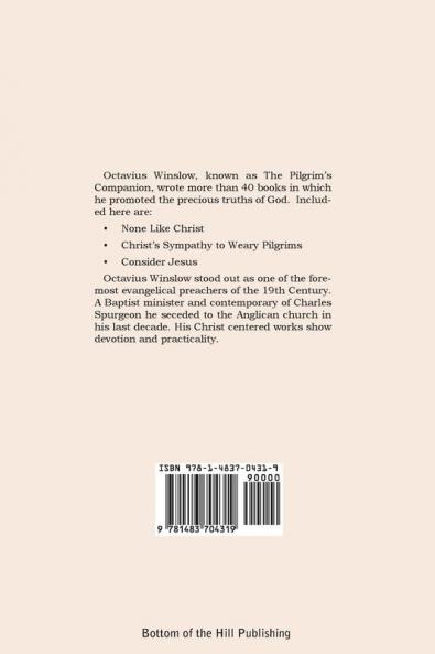 Short Works of Octavius Winslow - None Like Christ Christ's Sympathy to Weary Pilgrims Consider Jesus