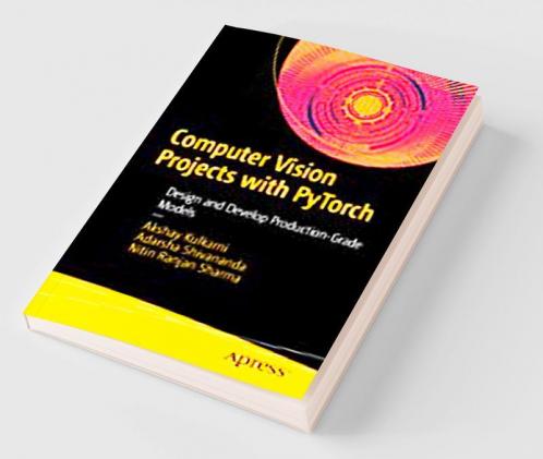 Computer Vision Projects with PyTorch: Design and Develop Production-Grade Models