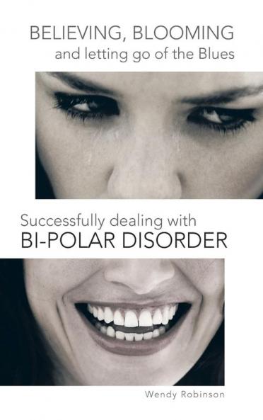 Believing Blooming and Letting Go of the Blues Successfully Dealing with Bi-Polar Disorder