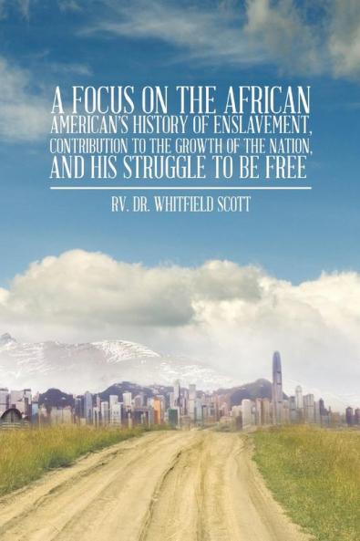 A Focus on the African American's History of Enslavement Contribution to the Growth of the Nation and His Struggle to Be Free